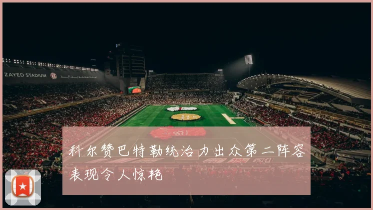科尔赞巴特勒统治力出众第二阵容表现令人惊艳