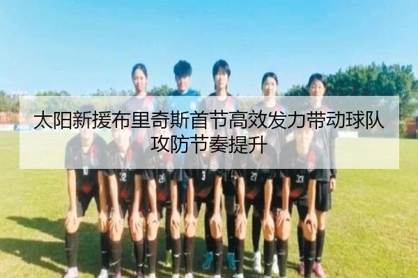 太阳新援布里奇斯首节高效发力带动球队攻防节奏提升 | TIANBOSPORTS